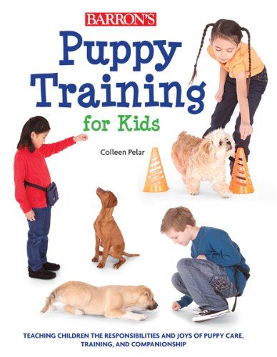 Puppy Training for Kids: Teaching Children the Responsibilities and Joys of Puppy Care, Training, and Compassion